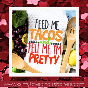 Feed Me Tacos And Tell Me I'm Pretty Kitchen Towel