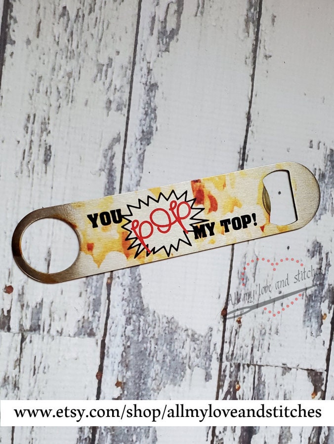 You Pop My Top Bottle Opener