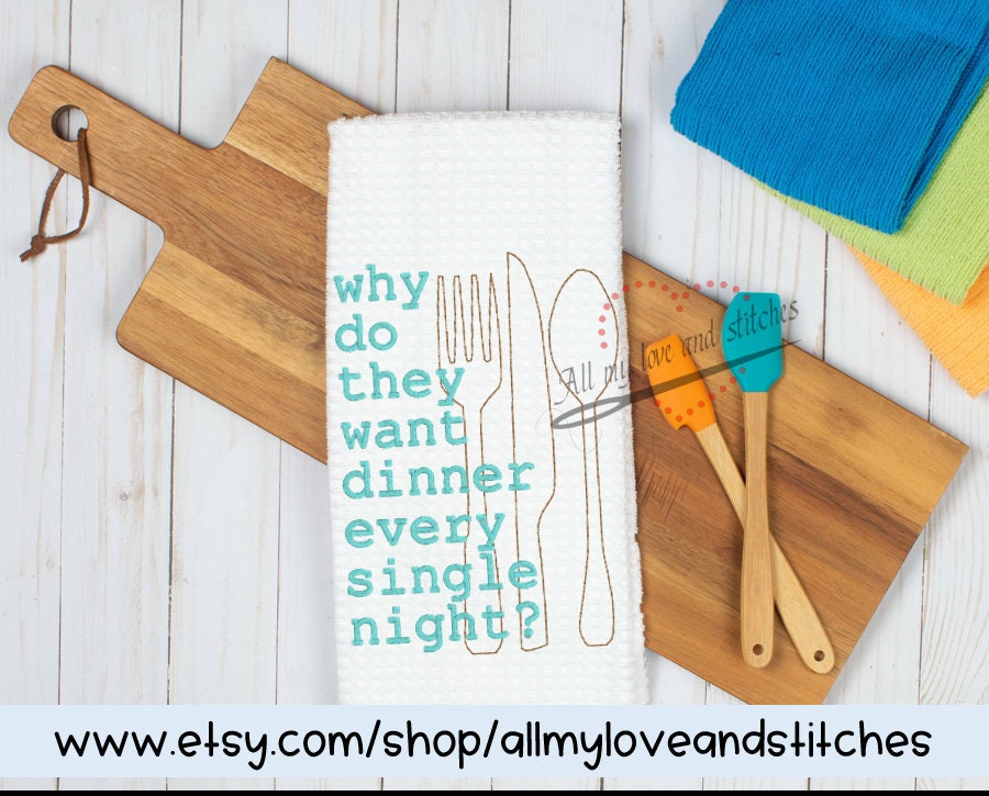 Why Do They Want Dinner Every Single Night Embroidered Kitchen Towel